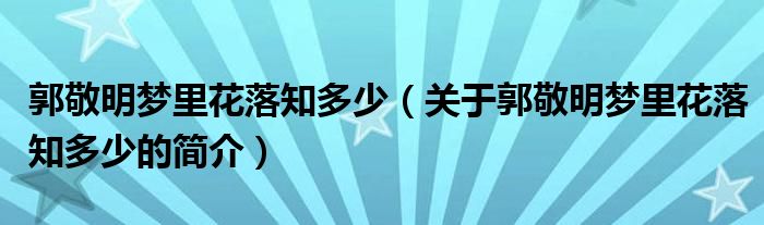 郭敬明梦里花落知多少（关于郭敬明梦里花落知多少的简介）