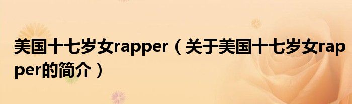 美国十七岁女rapper（关于美国十七岁女rapper的简介）