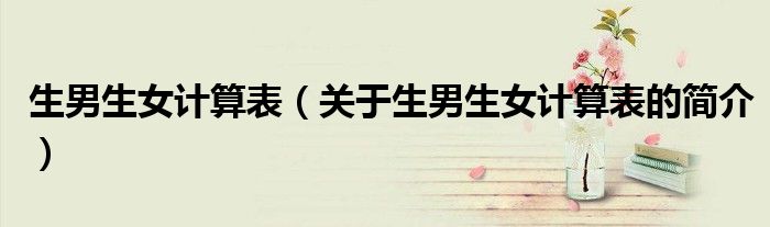 生男生女计算表（关于生男生女计算表的简介）