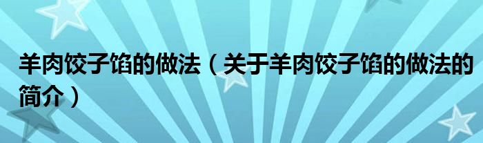 羊肉饺子馅的做法（关于羊肉饺子馅的做法的简介）