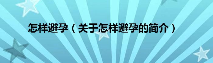 怎样避孕（关于怎样避孕的简介）