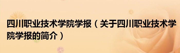 四川职业技术学院学报（关于四川职业技术学院学报的简介）