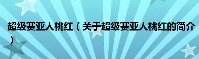 超级赛亚人桃红（关于超级赛亚人桃红的简介）