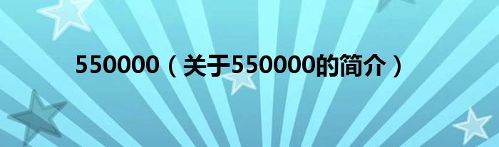 550000（关于550000的简介）