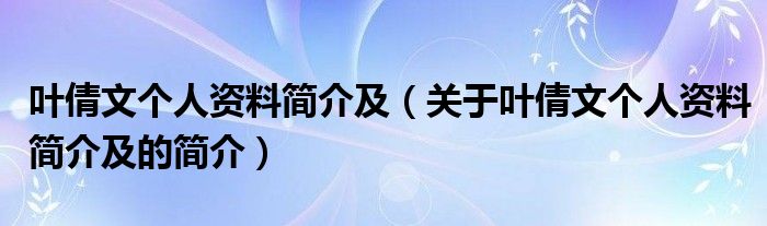 叶倩文个人资料简介及（关于叶倩文个人资料简介及的简介）