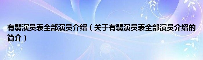 有翡演员表全部演员介绍（关于有翡演员表全部演员介绍的简介）