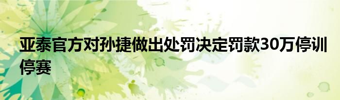 亚泰官方对孙捷做出处罚决定罚款30万停训停赛