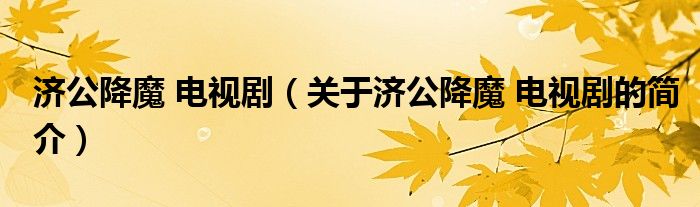 济公降魔 电视剧（关于济公降魔 电视剧的简介）
