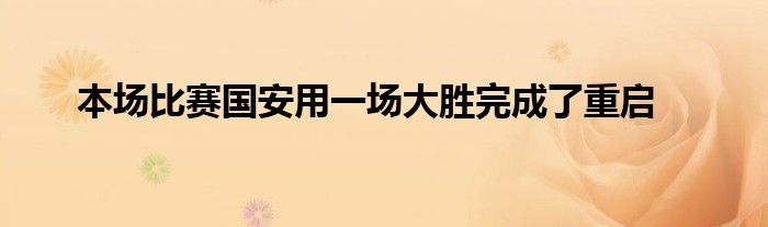 本场比赛国安用一场大胜完成了重启