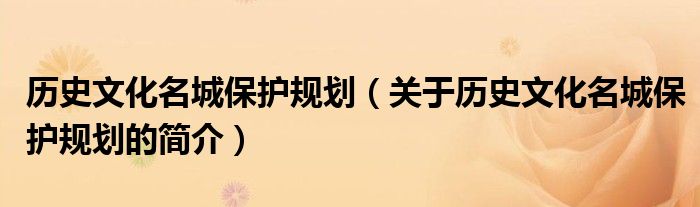 历史文化名城保护规划（关于历史文化名城保护规划的简介）