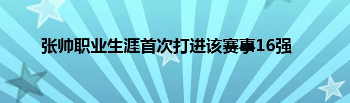 张帅职业生涯首次打进该赛事16强