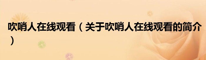 吹哨人在线观看（关于吹哨人在线观看的简介）