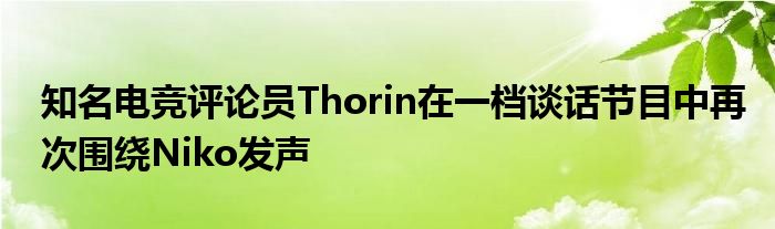 知名电竞评论员Thorin在一档谈话节目中再次围绕Niko发声