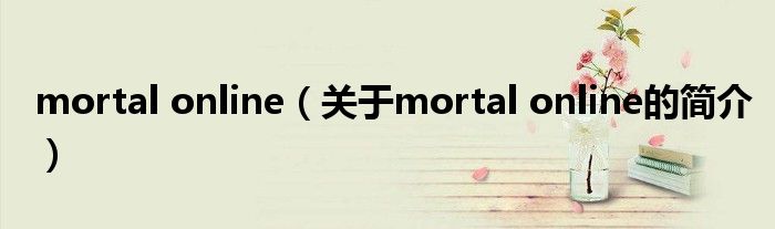 mortal online（关于mortal online的简介）