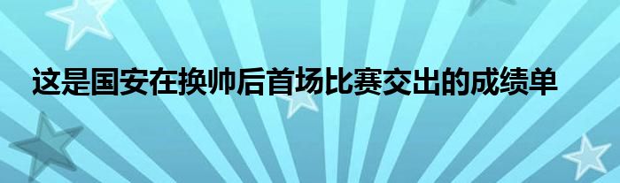 这是国安在换帅后首场比赛交出的成绩单