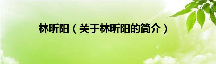 林昕阳（关于林昕阳的简介）