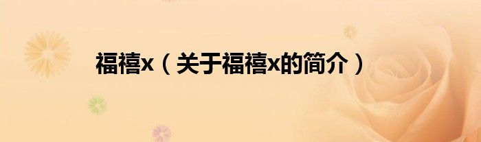 福禧x（关于福禧x的简介）