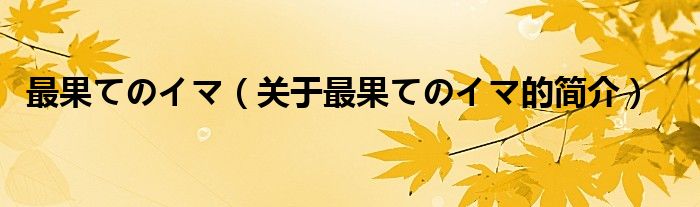 最果てのイマ（关于最果てのイマ的简介）