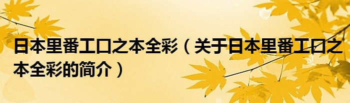 日本里番工口之本全彩（关于日本里番工口之本全彩的简介）