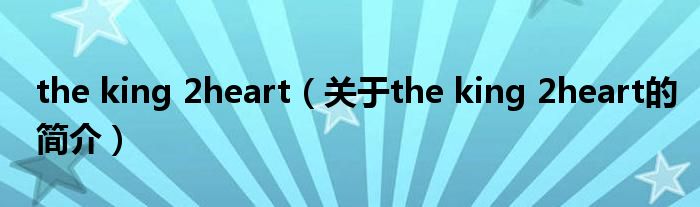 the king 2heart（关于the king 2heart的简介）