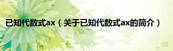 已知代数式ax（关于已知代数式ax的简介）