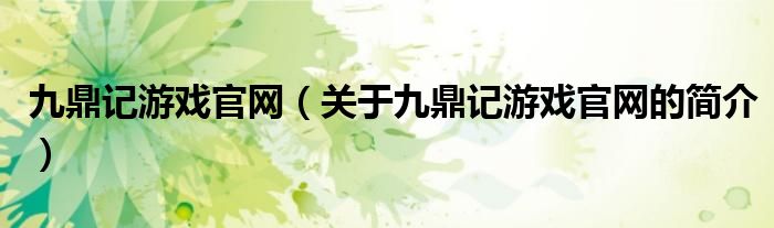 九鼎记游戏官网（关于九鼎记游戏官网的简介）