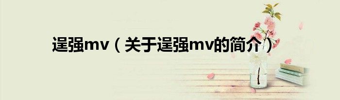 逞强mv（关于逞强mv的简介）