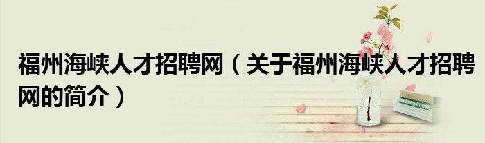 福州海峡人才招聘网（关于福州海峡人才招聘网的简介）