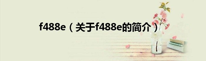 f488e（关于f488e的简介）