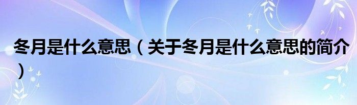 冬月是什么意思（关于冬月是什么意思的简介）