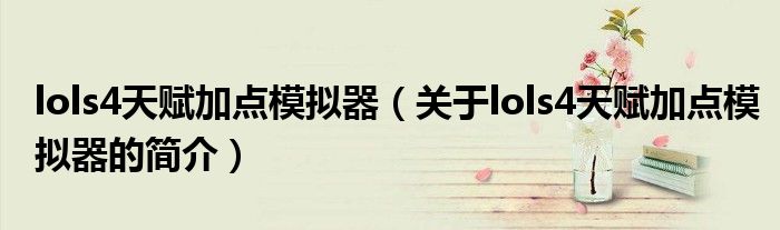 lols4天赋加点模拟器（关于lols4天赋加点模拟器的简介）