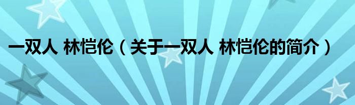 一双人 林恺伦（关于一双人 林恺伦的简介）