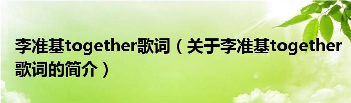 李准基together歌词（关于李准基together歌词的简介）