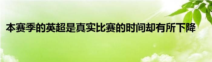 本赛季的英超是真实比赛的时间却有所下降