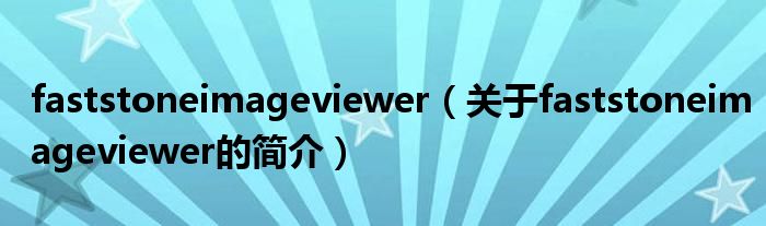 faststoneimageviewer（关于faststoneimageviewer的简介）