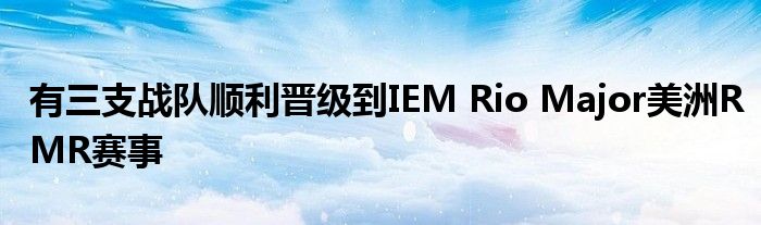 有三支战队顺利晋级到IEM Rio Major美洲RMR赛事