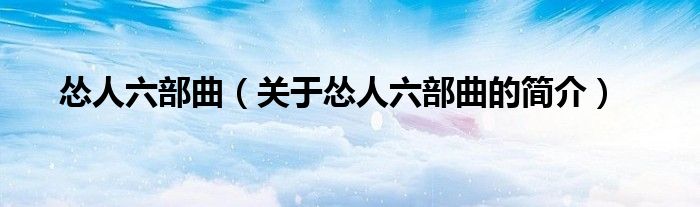 怂人六部曲（关于怂人六部曲的简介）