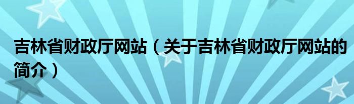 吉林省财政厅网站（关于吉林省财政厅网站的简介）