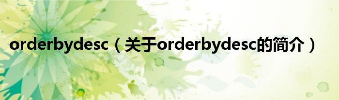 orderbydesc（关于orderbydesc的简介）