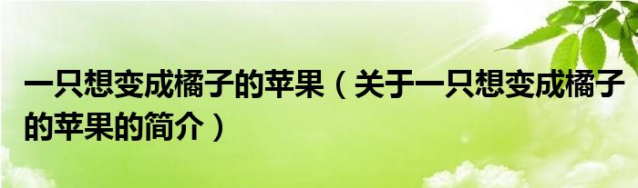 一只想变成橘子的苹果（关于一只想变成橘子的苹果的简介）