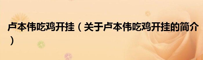 卢本伟吃鸡开挂（关于卢本伟吃鸡开挂的简介）