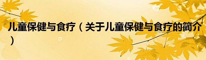儿童保健与食疗（关于儿童保健与食疗的简介）