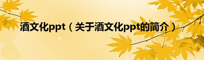 酒文化ppt（关于酒文化ppt的简介）