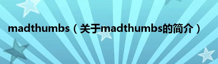 madthumbs（关于madthumbs的简介）