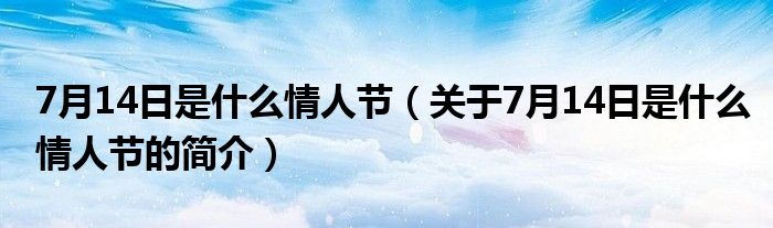 7月14日是什么情人节（关于7月14日是什么情人节的简介）