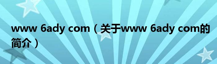 www 6ady com（关于www 6ady com的简介）