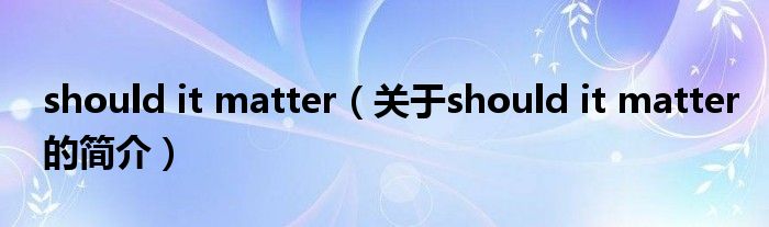 should it matter（关于should it matter的简介）