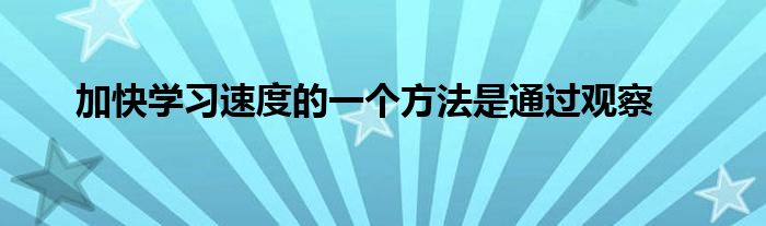 加快学习速度的一个方法是通过观察