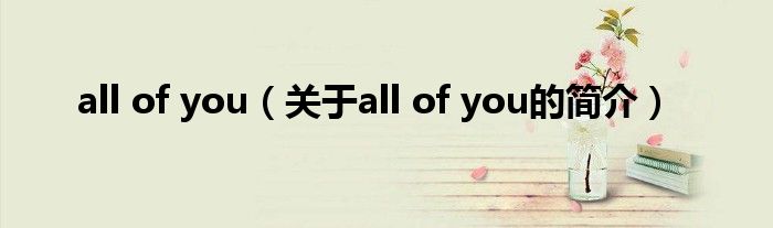 all of you（关于all of you的简介）