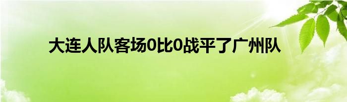 大连人队客场0比0战平了广州队